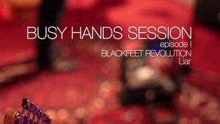 BUSY HANDS SESSION #1 :: BLACKFEET REVOLUTION :: Episode I :: Liar