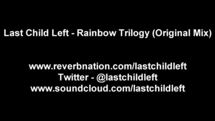 Last Child Left - Rainbow Trilogy (Original Mix)