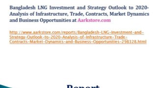 Bangladesh LNG Investment and Strategy Outlook to 2020- Analysis of Infrastructure, Trade, Contracts, Market Dynamics and Business Opportunities