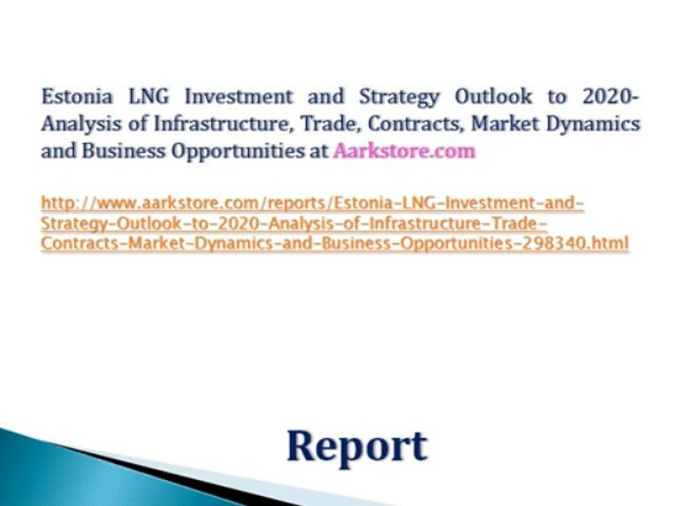 Estonia LNG Investment and Strategy Outlook to 2020- Analysis of Infrastructure, Trade, Contracts, Market Dynamics and Business Opportunities