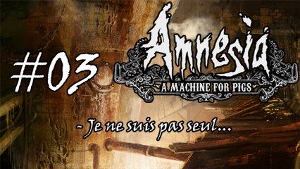 Amnesia : A Machine for Pigs #03 - Je ne suis pas seul...
