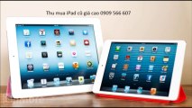 0909.566.607 Thu mua iPad 4 3 2 Mini iPhone 5 5C 5S thu mua điện thoại máy tính bảng cũ giá cao
