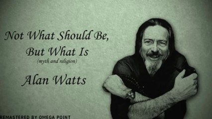 'Not What Should Be, But What Is' [Alan Watts Remastered @ Omega Point]