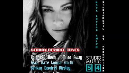 Koishii & Hush feat. Kate Louise Smith – Miles Away & Serkan Demirel Mixture [Medley]