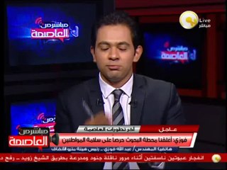 عبد الله فوزي: أغلقنا محطة البحوث بعد إطلاق النار حرصا على سلامة المواطنين