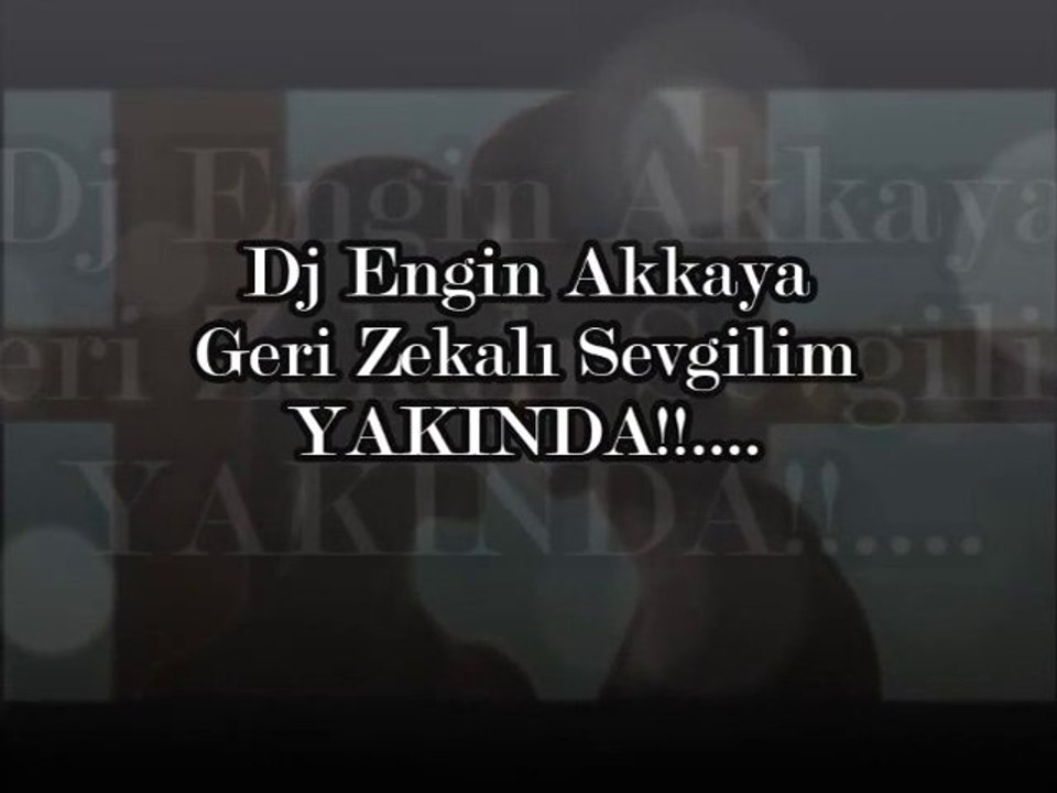 Dj Engin Akkaya - Geri Zekalı Sevgilim (Çok Yakında...)