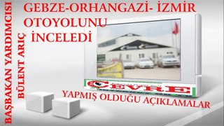 Başbakan Yardımcısı Bülent Arıç YALOVAda Gebze-Orhangazi-İzmir Otoyolunu Denetledi