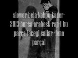 slower-bela-kahpe-kader-2013-bursa-arabesk-rap-[ bu parça faceyi sallar -fena parça]