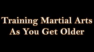 Training Martial Arts As You Get Older