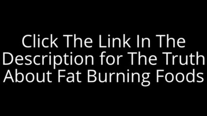 The Truth About Fat Burning Foods