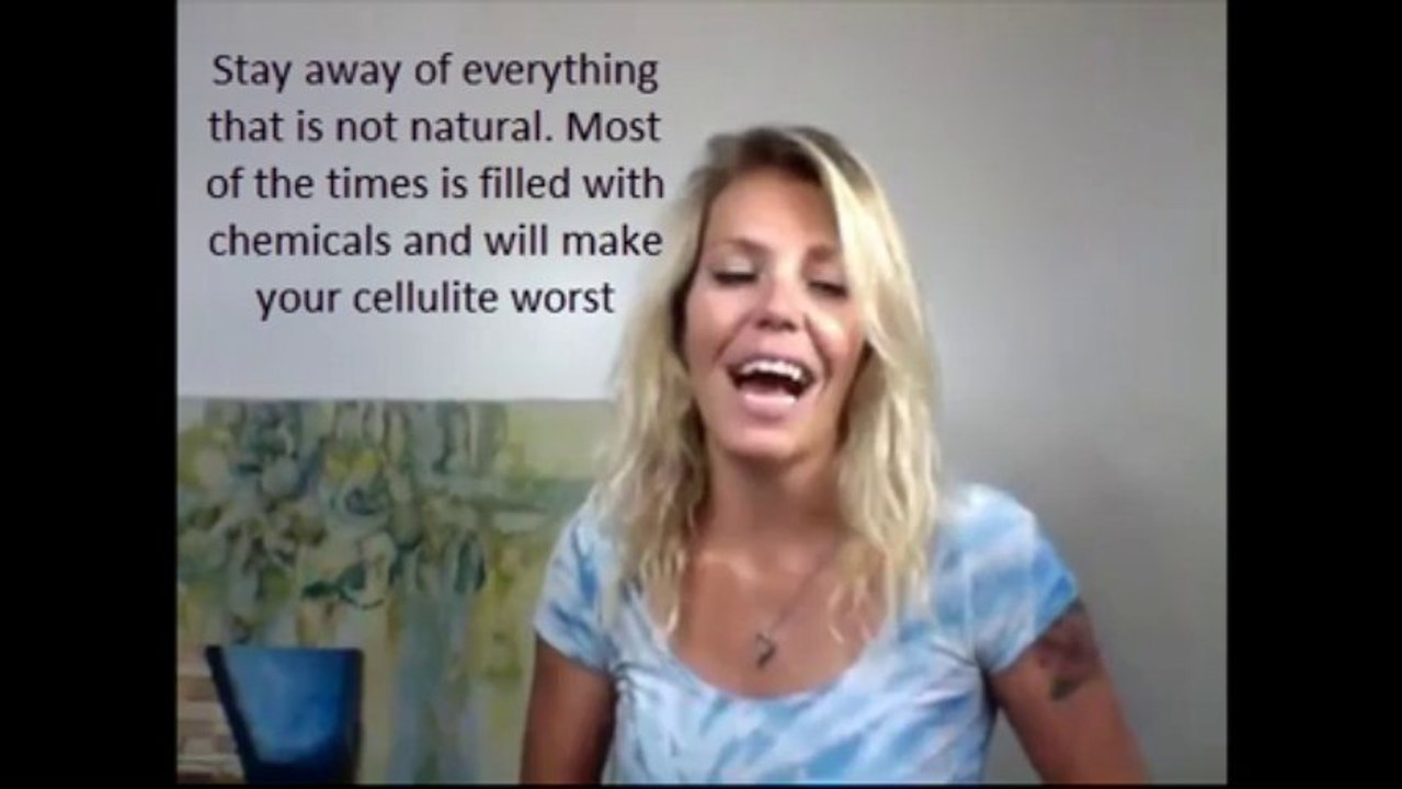 Best cellulite reduction tip 15. Stay away of everything that is not natural. Most of the times is filled with chemicals and will make your cellulite worst