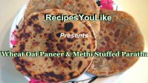 Wheat Oat Paneer & Methi Stuffed Paratha [ Cottage Cheese With Fenugreek ]