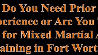 Do You Need Prior Experience or Are You Too Old for Mixed Martial Arts Training in Fort Worth?