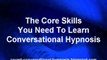 Conversational Hypnosis - The Core Skills You Need To Learn