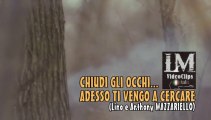 CHIUDI GLI OCCHI... ADESSO TI VENGO A CERCARE   (LM VideoClips)