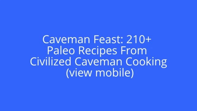 Caveman Feast: 210+ Paleo Recipes From Civilized Caveman Cooking (view mobile)