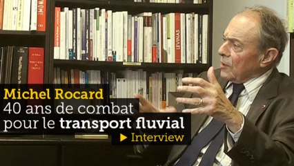 Michel Rocard : 40 ans de combat pour le transport fluvial