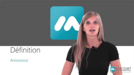 Définition Annonceur - Vidéos formation - Tutoriel vidéos - Market Academy