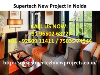 Supertech New Project Gurgaon Call Us Now: +91 96502 68727 +91 - 92509 11411 / 75035 74944