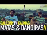 MATAS & DANGIRAS - NESVARUMO BUKLE (BalconyTV)