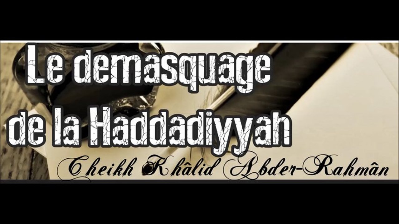 Le démasquage de la Haddâdiyyah [Shaykh Khâlid Abder-Rahmân]