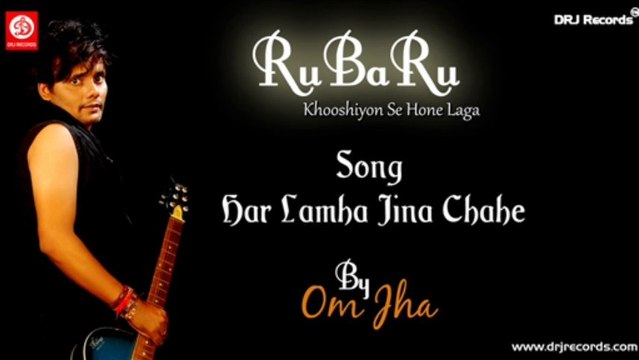 Har Lamha Jina Chahe (Ru Ba Ru | Khooshiyon Se Hone Laga) by Om Jha