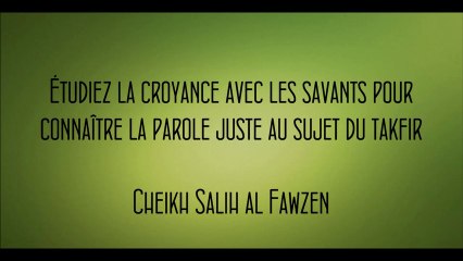 Étudiez la croyance avec les savants pour connaître la parole juste au sujet du takfir