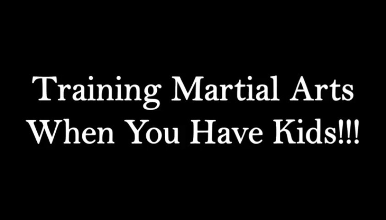 Training Martial Arts When You Have Kids!!!
