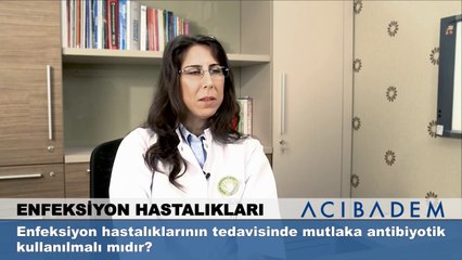 Enfeksiyon hastalıklarının tedavisinde mutlaka antibiyotik kullanılmalı mıdır?