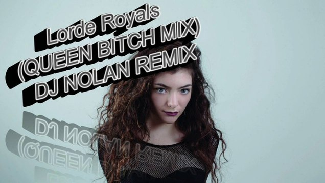 Lorde Royals (QUEEN BITCH MIX) DJ NOLAN Remix