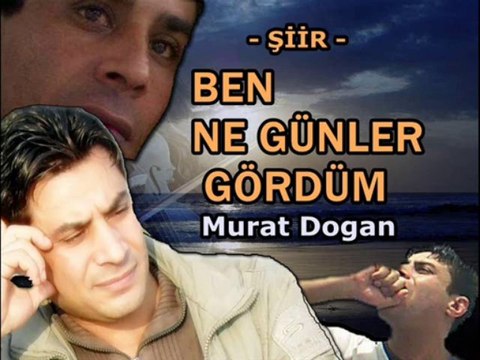 ŞİİR BEN NE GÜNLER GÖRDÜM - Seslendiren Murat Dogan