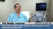 Tüp bebek tedavisinde embriyo transferinden sonra yatılması gerekir mi?