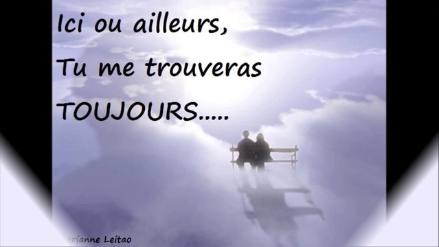Ici ou ailleurs, tu me trouveras toujours... Here or elsewhere, you will find me always ...