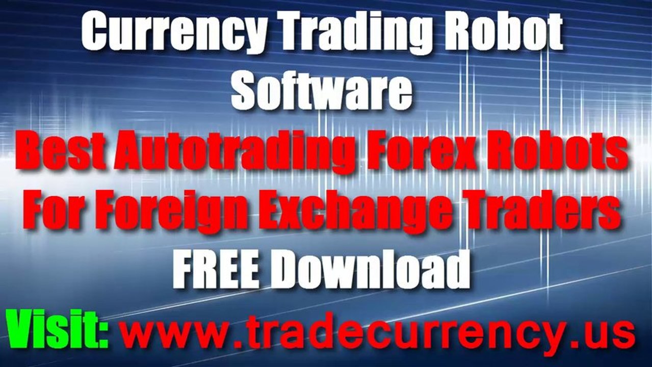 Currency Trading Robot Software Free Download - 2013 Best Autotrading Forex Robots For Foreign Exchange Traders