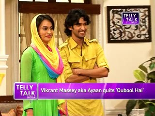 Qubool Hai : Ayaan aka Vikrant Massey QUITS the show