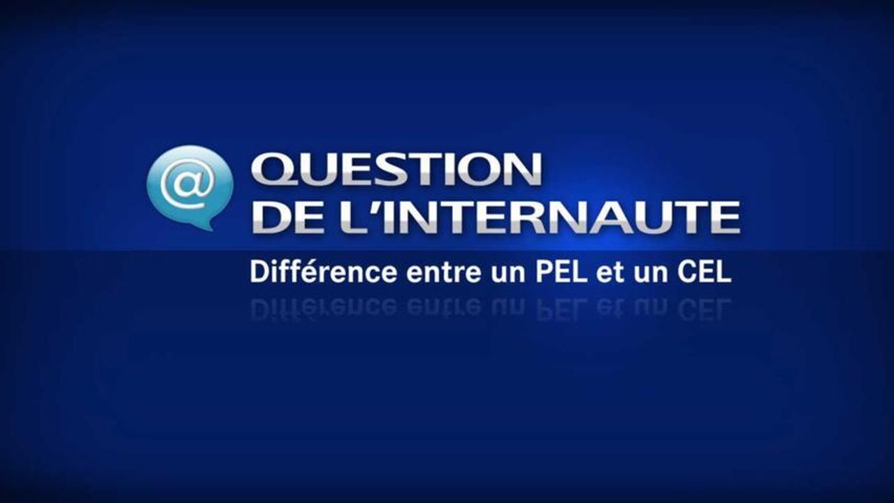 Quelle est la différence entre un PEL et un CEL ? - Question de l'internaute