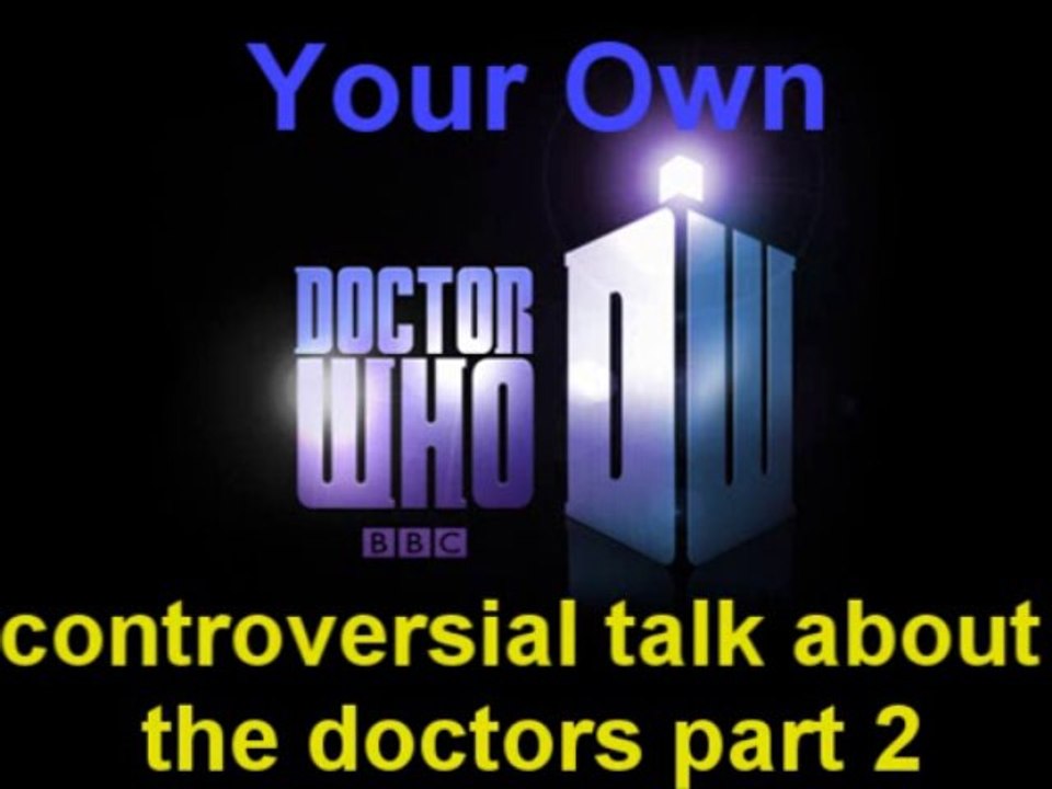 Controlversial talk about the doctor part 2