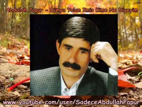 Abdullah Papur - Dünya Yalan Imis Kime Ne Diyeyim