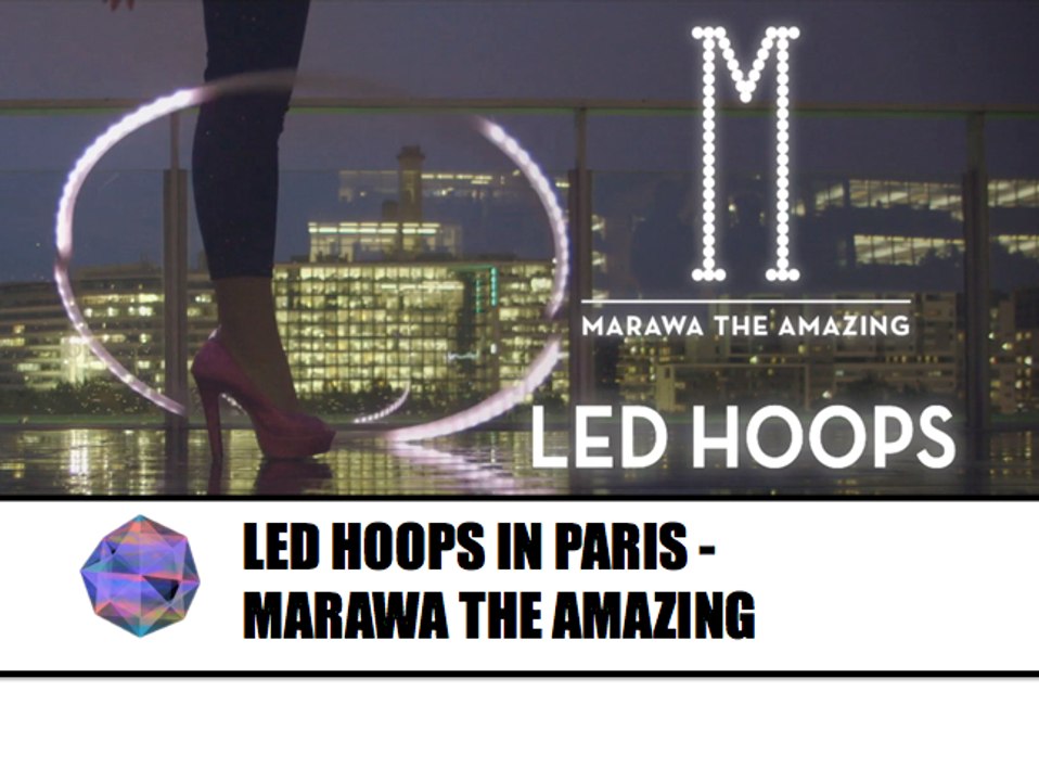 LED HOOPS IN PARIS - MARAWA THE AMAZING - Cabinet de Curiosités