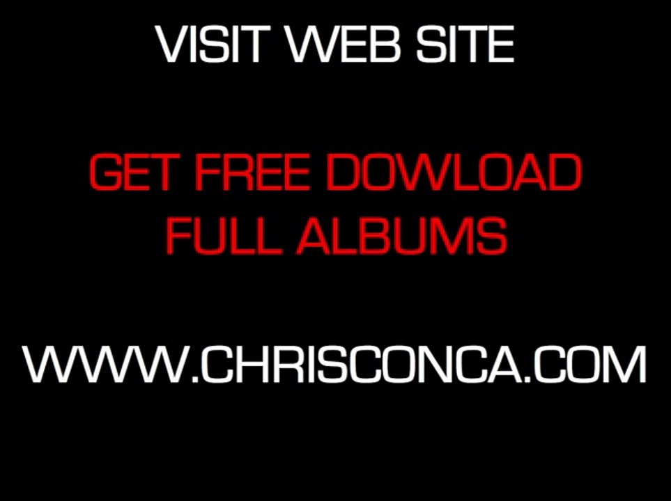 ATTENTION !!! EXCLU !!! GET FREE DOWLOAD FULL ALBUMS NOW !!! WWW.CHRISCONCA.COM