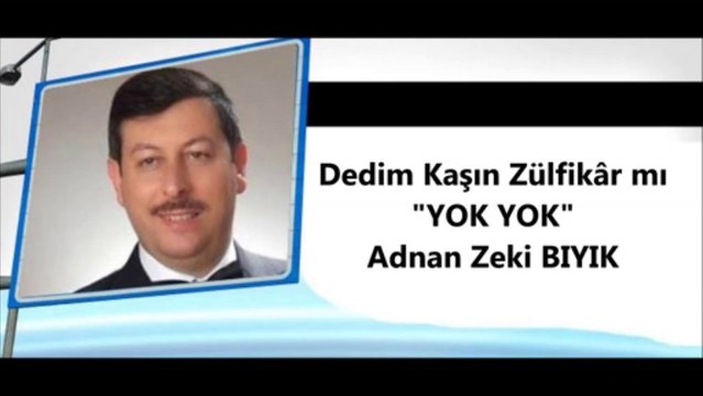 DEDİM KAŞIN ZÜLFİKAR MI-ADNAN ZEKİ BIYIK