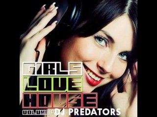 Girls Love House - DJ PREDATORS