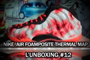 L'unboxing #12    Nike air Foamposite Thermal Map