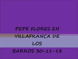 PEPE FLORES EN VILLAFRANCA DE LOS BARROS 30/11/13