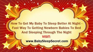 How To Get My Baby To Sleep Better At Night - Fast Way To Getting Newborn Babies To Bed And Sleeping Through The Nighttime