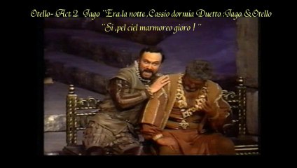 Otello Act 2 : ''Era la notte .Cassio dormia''...Duetto ,Si,pel ciel marmoreo giuro!