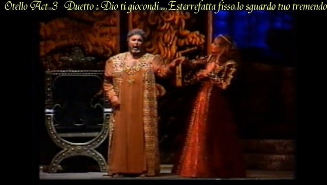 Otello Act 3 : Duetto '' Dio ti giocondi...Esterrefatta fisso lo sguardo tuo tremendo ''