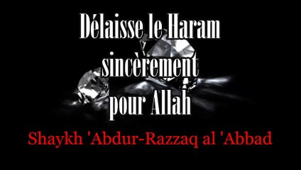 Délaisse le Haram sincèrement pour Allah [Shaykh 'Abdur-Razaq al-'Abbad]