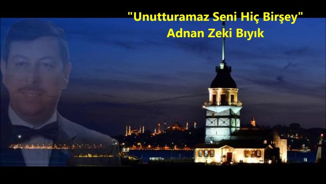 UNUTTURAMAZ SENİ HİÇ BİRŞEY-ADNAN ZEKİ BIYIK