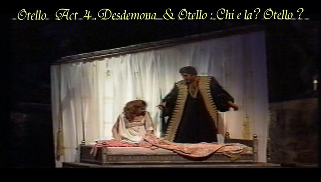 Otello Act 4 Desdemona & Otello : Chi e la ? Otello ?